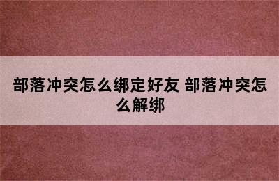 部落冲突怎么绑定好友 部落冲突怎么解绑